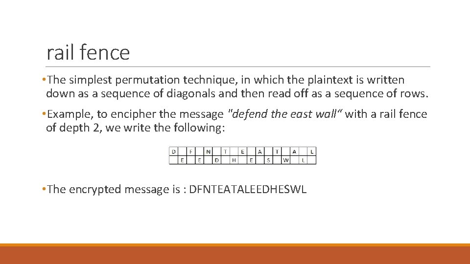 rail fence • The simplest permutation technique, in which the plaintext is written down rail fence • The simplest permutation technique, in which the plaintext is written down