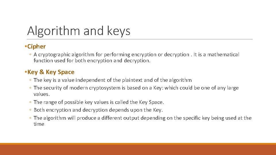 Algorithm and keys • Cipher ◦ A cryptographic algorithm for performing encryption or decryption. Algorithm and keys • Cipher ◦ A cryptographic algorithm for performing encryption or decryption.