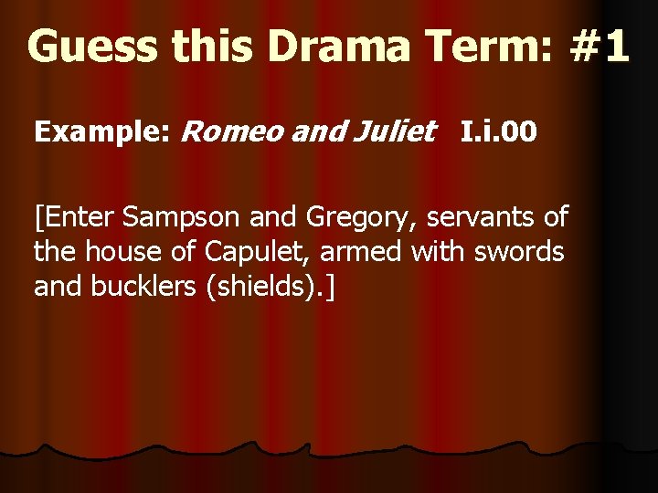 Guess this Drama Term: #1 Example: Romeo and Juliet I. i. 00 [Enter Sampson