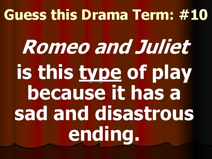 Guess this Drama Term: #10 Romeo and Juliet is this type of play because