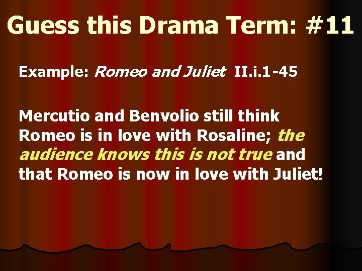 Guess this Drama Term: #11 Example: Romeo and Juliet II. i. 1 -45 Mercutio