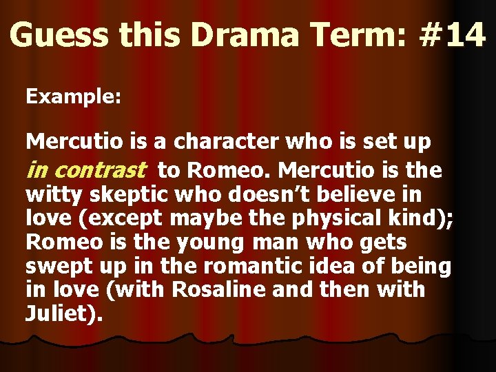 Guess this Drama Term: #14 Example: Mercutio is a character who is set up