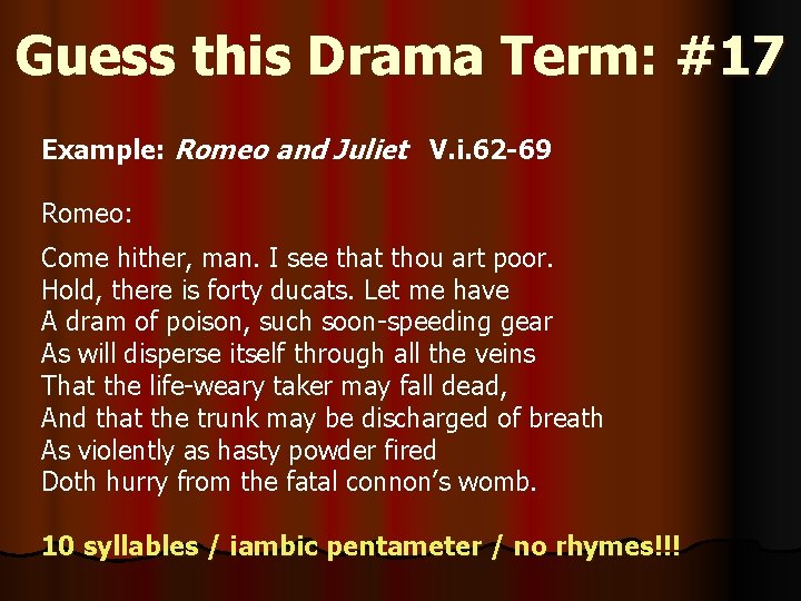 Guess this Drama Term: #17 Example: Romeo and Juliet V. i. 62 -69 Romeo: