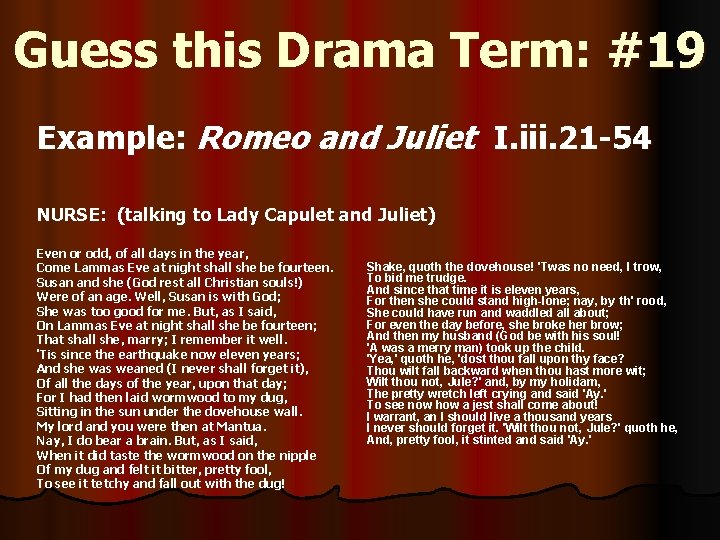 Guess this Drama Term: #19 Example: Romeo and Juliet I. iii. 21 -54 NURSE: