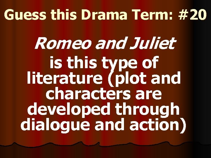 Guess this Drama Term: #20 Romeo and Juliet is this type of literature (plot