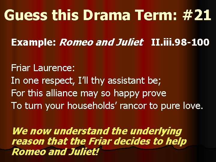Guess this Drama Term: #21 Example: Romeo and Juliet II. iii. 98 -100 Friar
