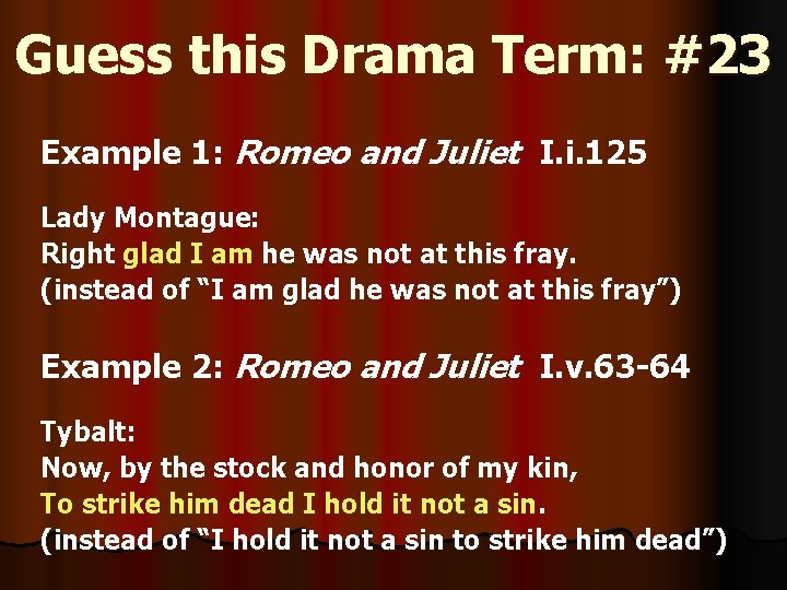 Guess this Drama Term: #23 Example 1: Romeo and Juliet I. i. 125 Lady