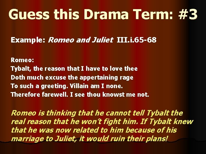 Guess this Drama Term: #3 Example: Romeo and Juliet III. i. 65 -68 Romeo: