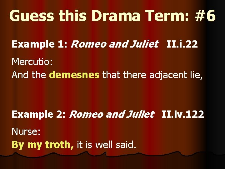 Guess this Drama Term: #6 Example 1: Romeo and Juliet II. i. 22 Mercutio: