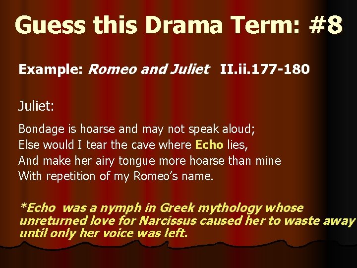 Guess this Drama Term: #8 Example: Romeo and Juliet II. ii. 177 -180 Juliet: