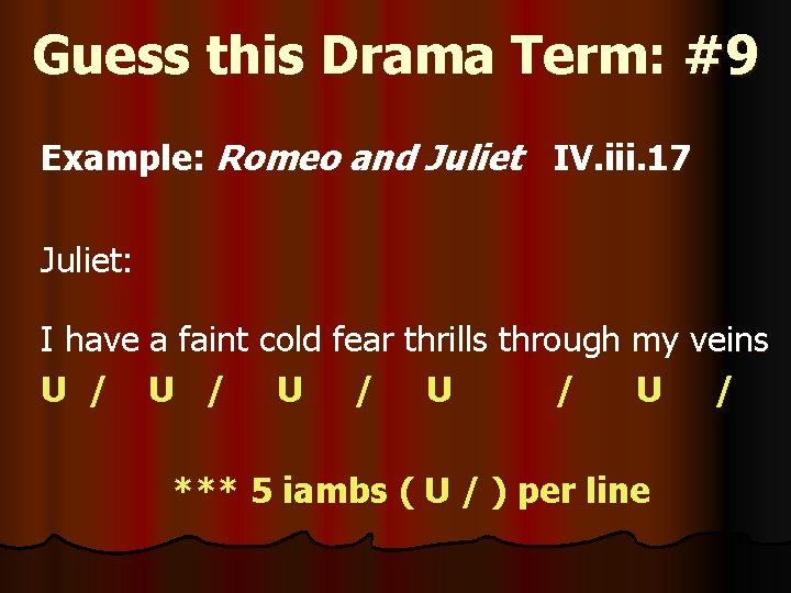 Guess this Drama Term: #9 Example: Romeo and Juliet IV. iii. 17 Juliet: I