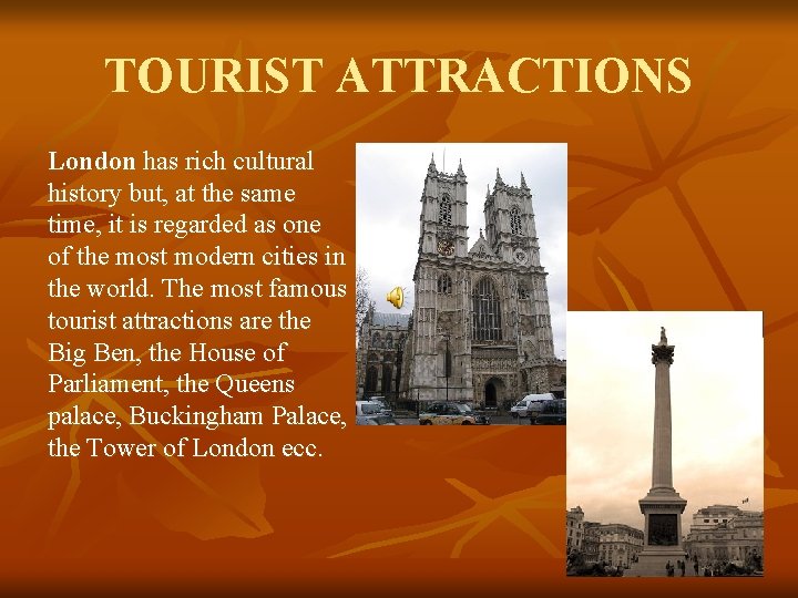 TOURIST ATTRACTIONS London has rich cultural history but, at the same time, it is