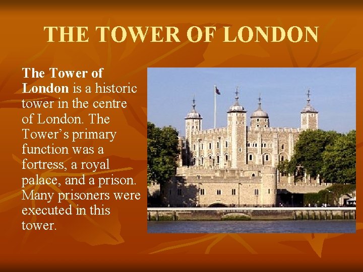 THE TOWER OF LONDON The Tower of London is a historic tower in the