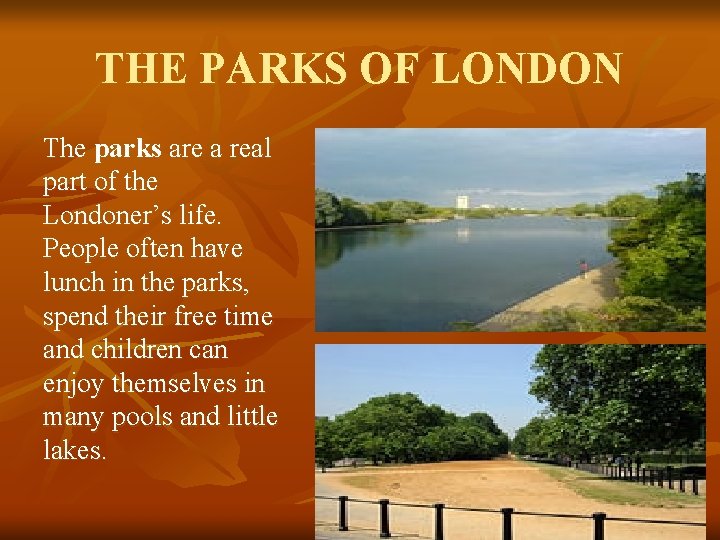 THE PARKS OF LONDON The parks are a real part of the Londoner’s life.