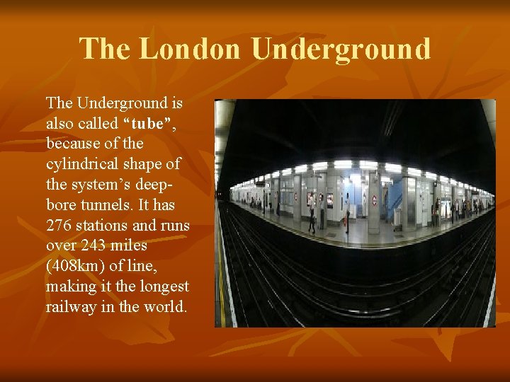 The London Underground The Underground is also called “tube”, because of the cylindrical shape