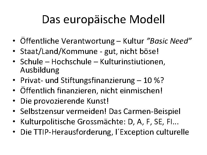 Das europäische Modell • Öffentliche Verantwortung – Kultur ”Basic Need” • Staat/Land/Kommune - gut,