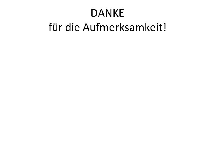 DANKE für die Aufmerksamkeit! 