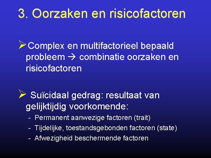 3. Oorzaken en risicofactoren ØComplex en multifactorieel bepaald probleem combinatie oorzaken en risicofactoren Ø