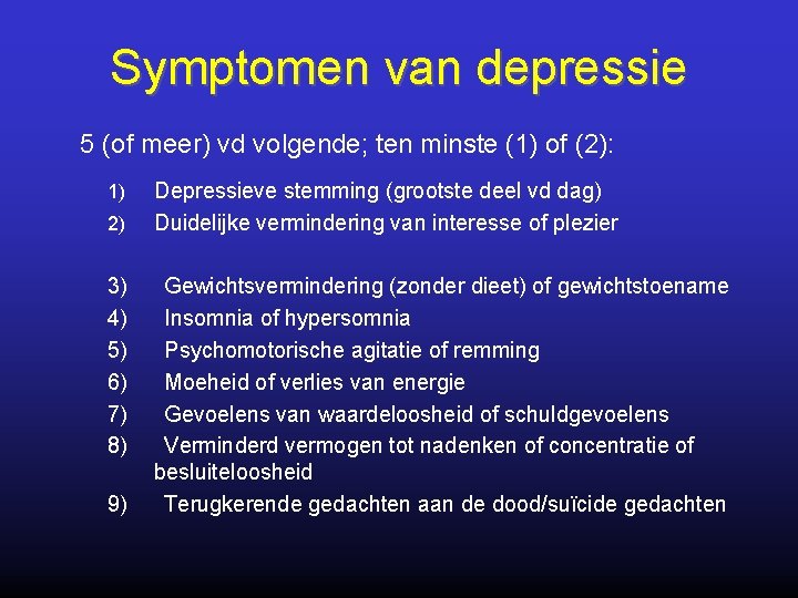 Symptomen van depressie 5 (of meer) vd volgende; ten minste (1) of (2): 1)