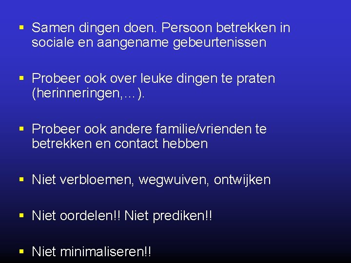 § Samen dingen doen. Persoon betrekken in sociale en aangename gebeurtenissen § Probeer ook