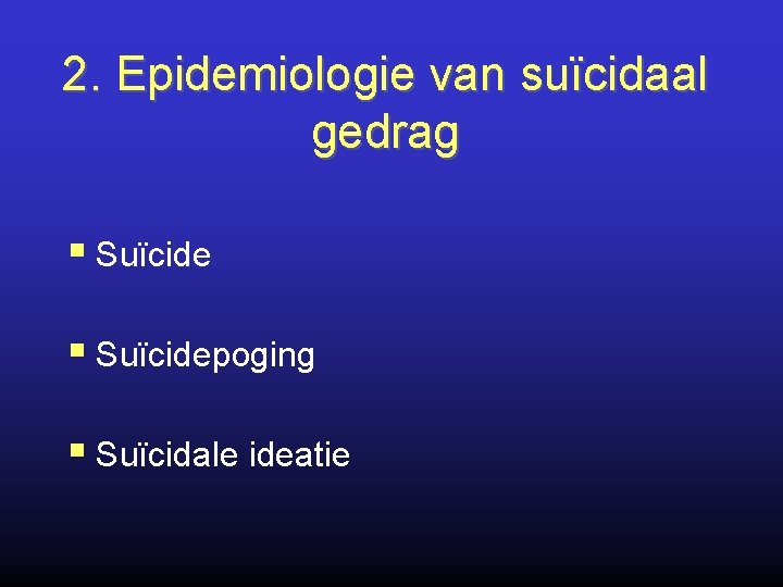 2. Epidemiologie van suïcidaal gedrag § Suïcidepoging § Suïcidale ideatie 