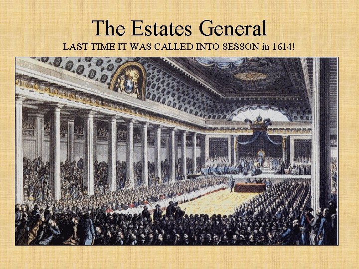 The Estates General LAST TIME IT WAS CALLED INTO SESSON in 1614! 