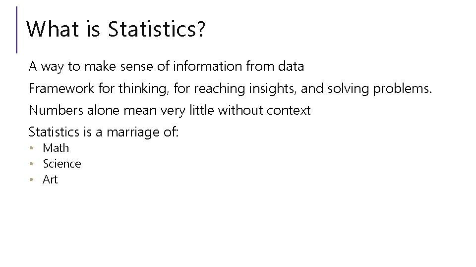 What is Statistics? A way to make sense of information from data Framework for