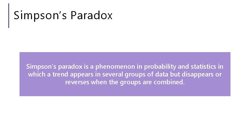 Simpson’s Paradox Simpson's paradox is a phenomenon in probability and statistics in which a