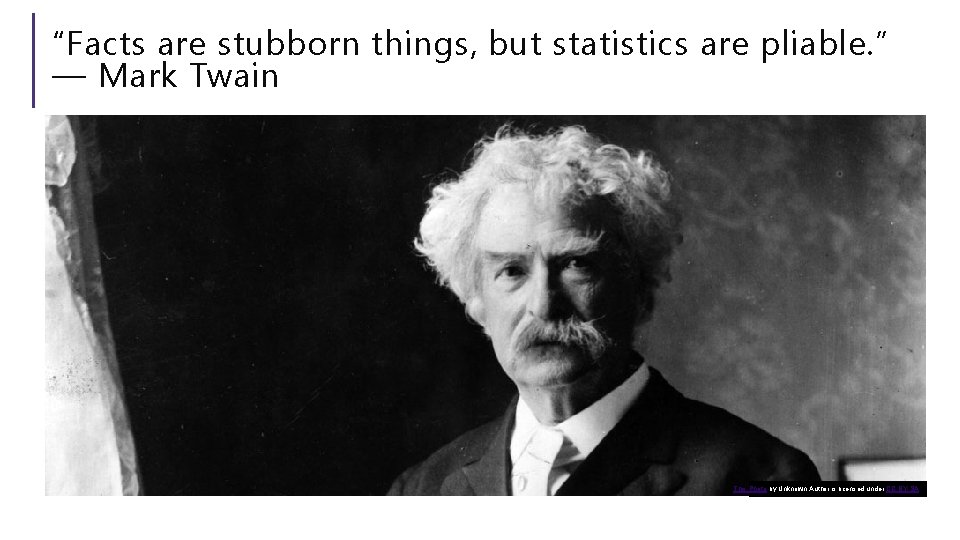 “Facts are stubborn things, but statistics are pliable. ” ― Mark Twain This Photo