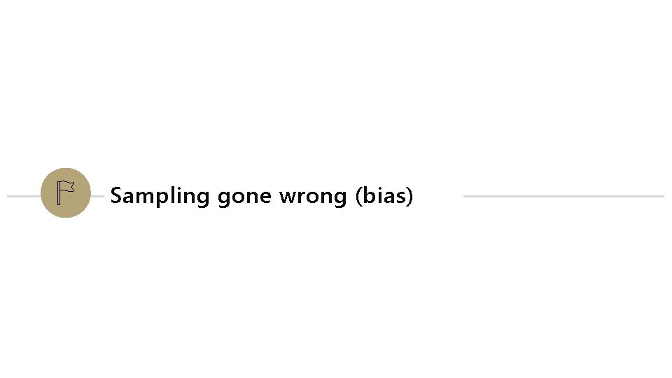 Sampling gone wrong (bias) 
