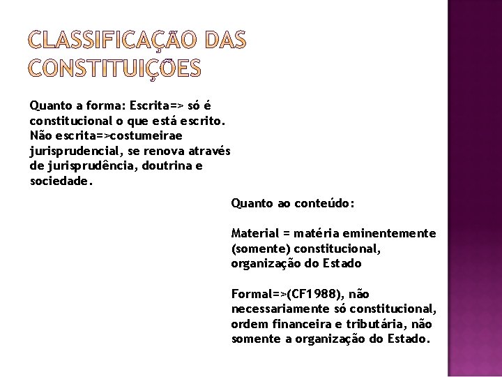 Quanto a forma: Escrita=> só é constitucional o que está escrito. Não escrita=>costumeirae jurisprudencial,