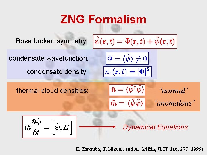 ZNG Formalism Bose broken symmetry: condensate wavefunction: condensate density: thermal cloud densities: ‘normal’ ‘anomalous’