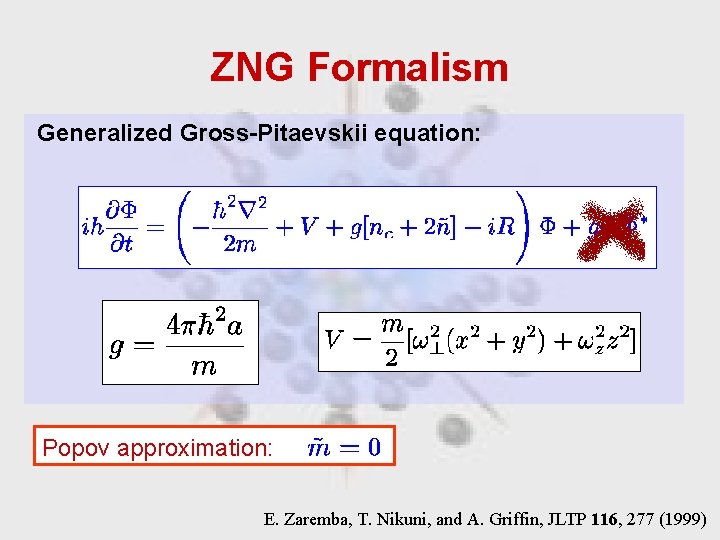 ZNG Formalism Generalized Gross-Pitaevskii equation: Popov approximation: E. Zaremba, T. Nikuni, and A. Griffin,