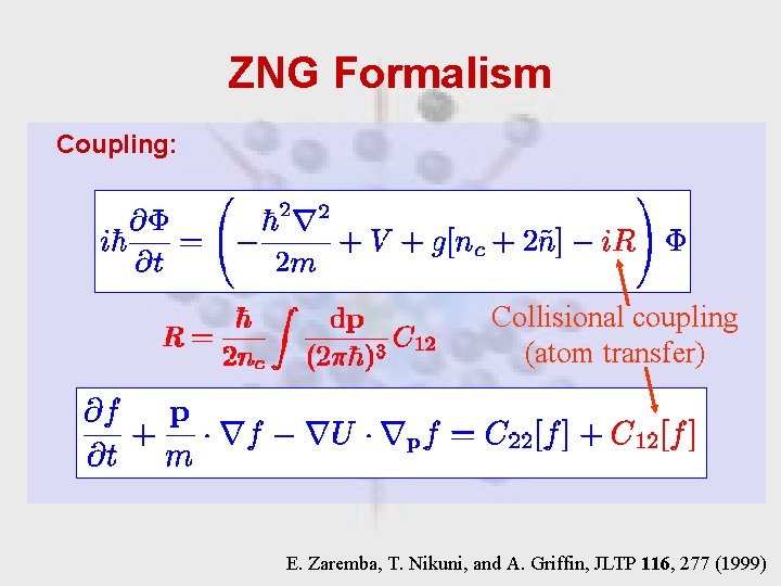 ZNG Formalism Coupling: Collisional coupling (atom transfer) E. Zaremba, T. Nikuni, and A. Griffin,