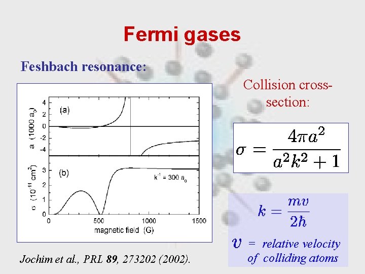Fermi gases Feshbach resonance: Collision crosssection: Jochim et al. , PRL 89, 273202 (2002).