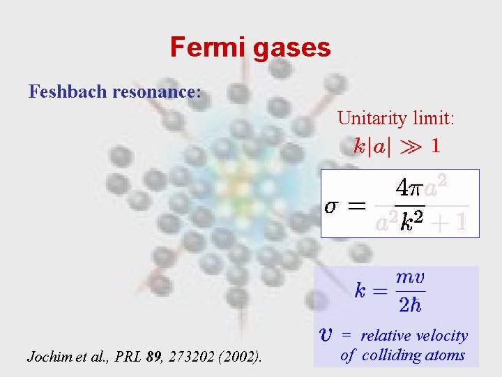 Fermi gases Feshbach resonance: Unitarity limit: Jochim et al. , PRL 89, 273202 (2002).