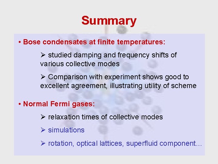 Summary • Bose condensates at finite temperatures: Ø studied damping and frequency shifts of