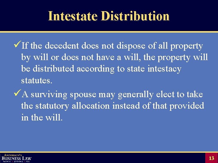 Intestate Distribution üIf the decedent does not dispose of all property by will or