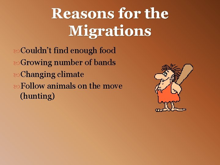 Reasons for the Migrations Couldn’t find enough food Growing number of bands Changing climate