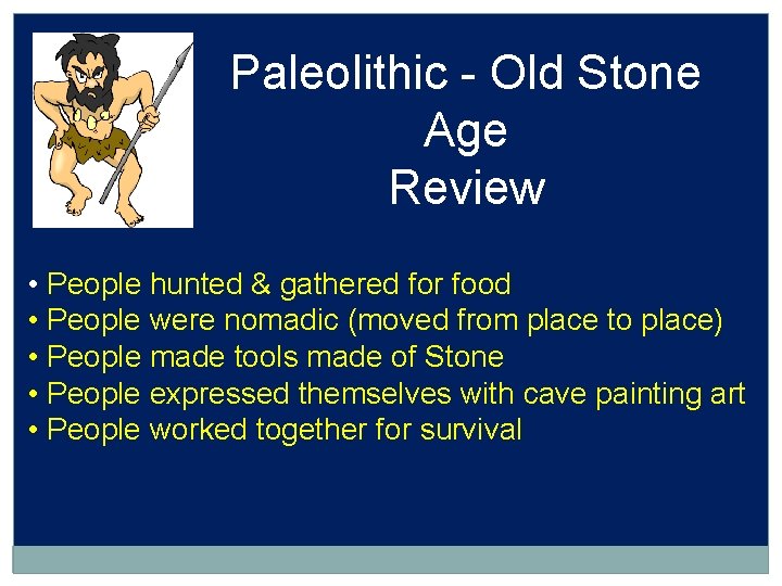 Paleolithic - Old Stone Age Review • People hunted & gathered for food •