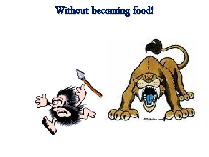 Without becoming food! 