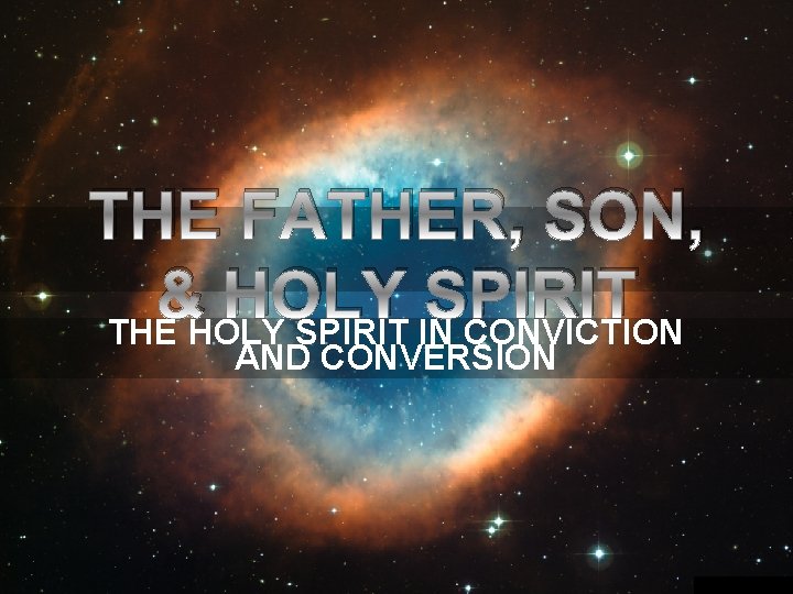 THE FATHER, SON, & HOLY SPIRIT THE HOLY SPIRIT IN CONVICTION AND CONVERSION 