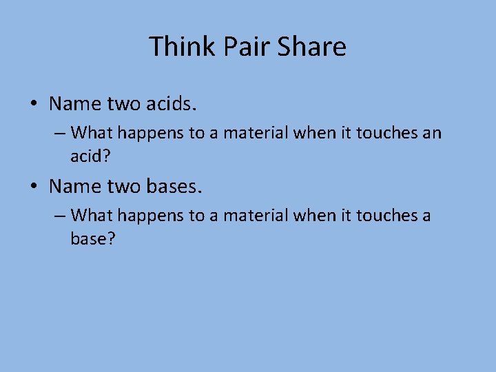 Think Pair Share • Name two acids. – What happens to a material when