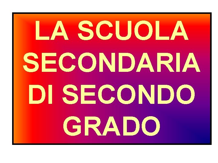 LA SCUOLA SECONDARIA DI SECONDO GRADO SISTEMA DI