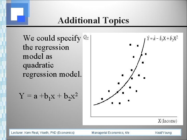 Additional Topics We could specify the regression model as quadratic regression model. Y =