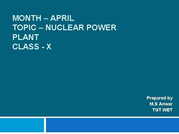 MONTH – APRIL TOPIC – NUCLEAR POWER PLANT CLASS - X Prepared by M.