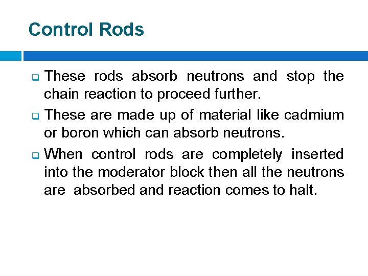 Control Rods q q q These rods absorb neutrons and stop the chain reaction