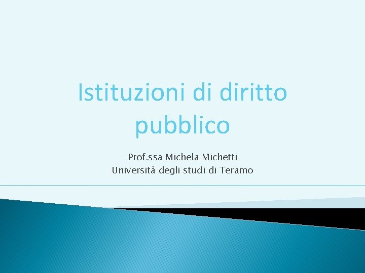 Istituzioni di diritto pubblico Prof. ssa Michela Michetti Università degli studi di Teramo 