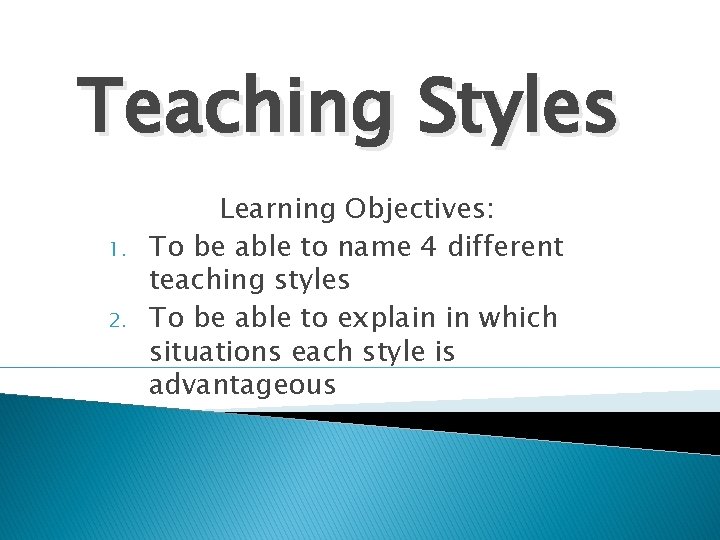 Teaching Styles 1. 2. Learning Objectives: To be able to name 4 different teaching