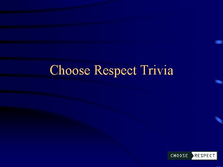 Choose Respect Trivia 